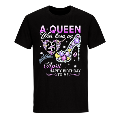 A QUEEN WAS BORN ON APRIL 23RD UNISEX SHIRT