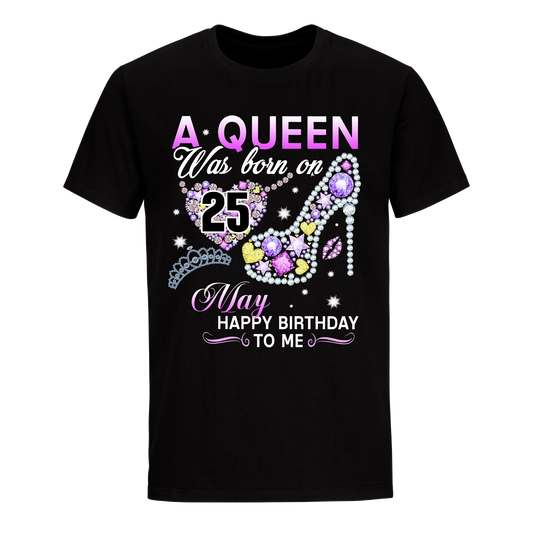 A QUEEN WAS BORN ON MAY 25TH UNISEX SHIRT