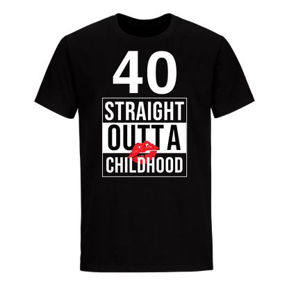 40 STRAIGHT OUTTA CHILDHOOD UNISEX SHIRT