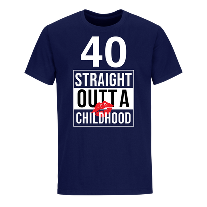 40 STRAIGHT OUTTA CHILDHOOD UNISEX SHIRT
